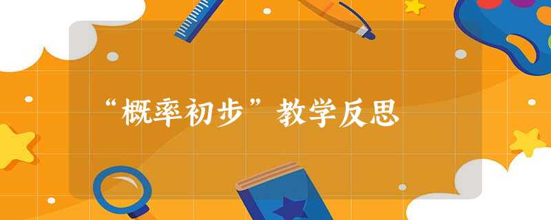 “概率初步”教学反思 “概率初步”教学反思