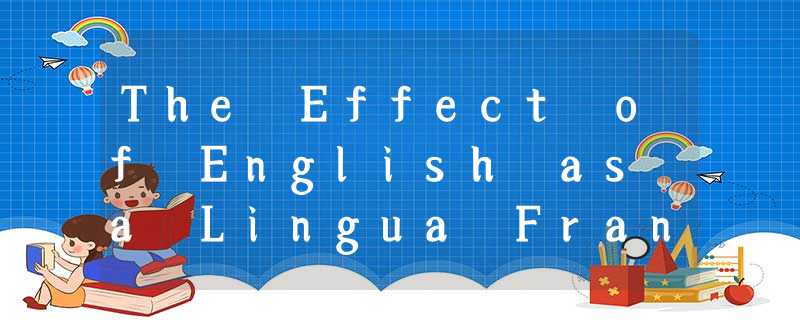 The Effect of English as a Lingua Franca The Effect of English as a Lingua Franca