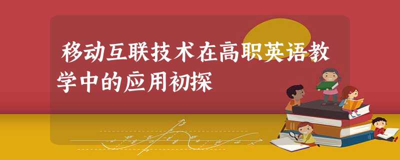 移动互联技术在高职英语教学中的应用初探 移动互联技术在高职英语教学中的应用初探