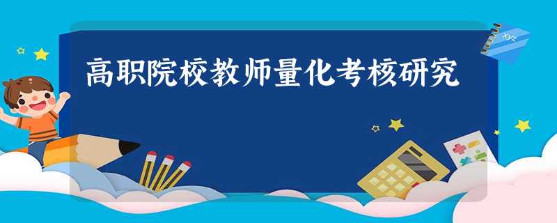 高职院校教师量化考核研究 高职院校教师量化考核研究