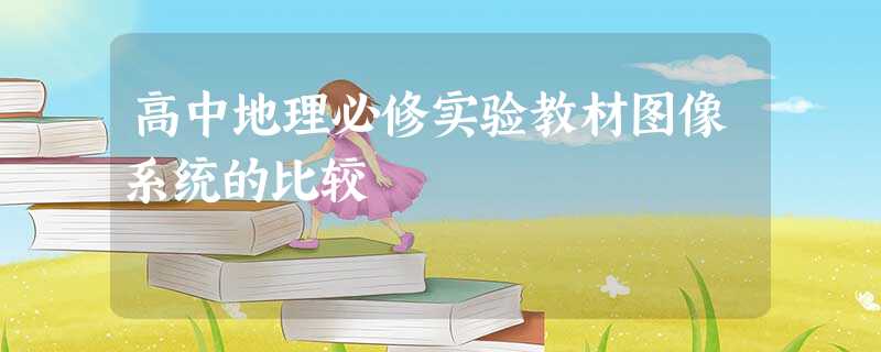 高中地理必修实验教材图像系统的比较 高中地理必修实验教材图像系统的比较
