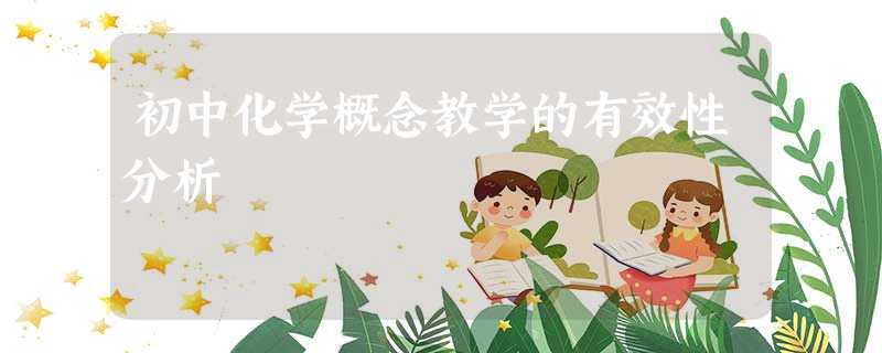 初中化学概念教学的有效性分析 初中化学概念教学的有效性分析