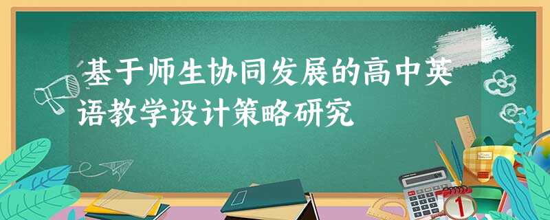 基于师生协同发展的高中英语教学设计策略研究 基于师生协同发展的高中英语教学设计策略研究