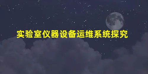 实验室仪器设备运维系统探究 实验室仪器设备运维系统探究