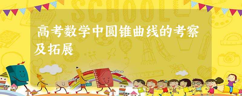 高考数学中圆锥曲线的考察及拓展 高考数学中圆锥曲线的考察及拓展