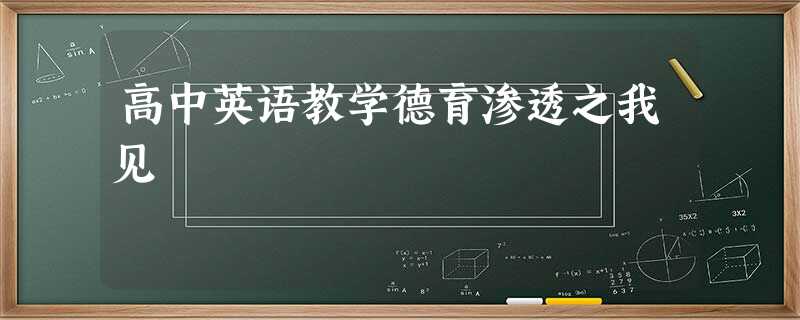 高中英语教学德育渗透之我见 高中英语教学德育渗透之我见