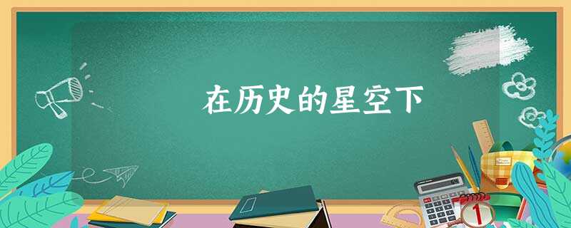 在历史的星空下 在历史的星空下