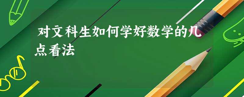 对文科生如何学好数学的几点看法 对文科生如何学好数学的几点看法