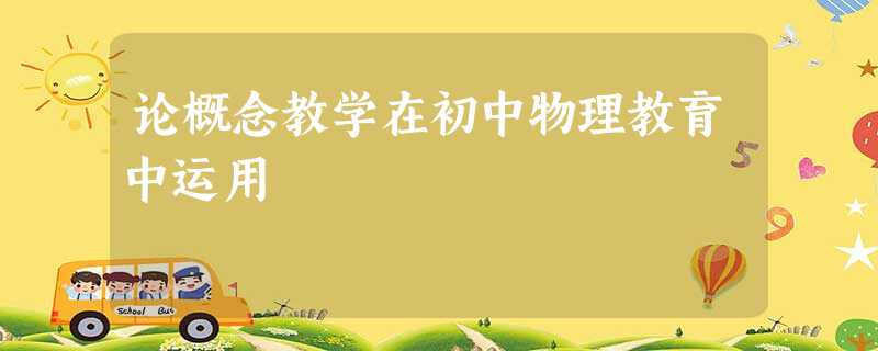 论概念教学在初中物理教育中运用 论概念教学在初中物理教育中运用
