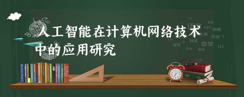 人工智能在计算机网络技术中的应用研究 人工智能在计算机网络技术中的应用研究