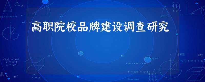 高职院校品牌建设调查研究 高职院校品牌建设调查研究