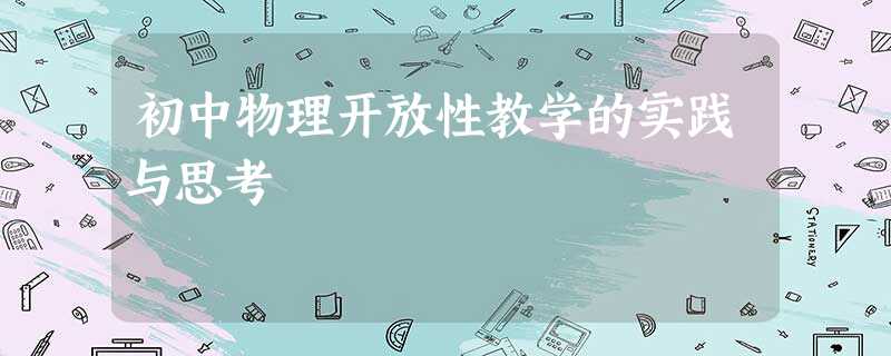 初中物理开放性教学的实践与思考 初中物理开放性教学的实践与思考
