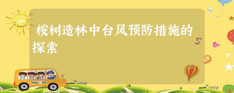 桉树造林中台风预防措施的探索 桉树造林中台风预防措施的探索