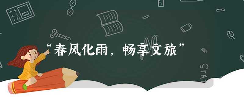 “春风化雨,畅享文旅” “春风化雨,畅享文旅”