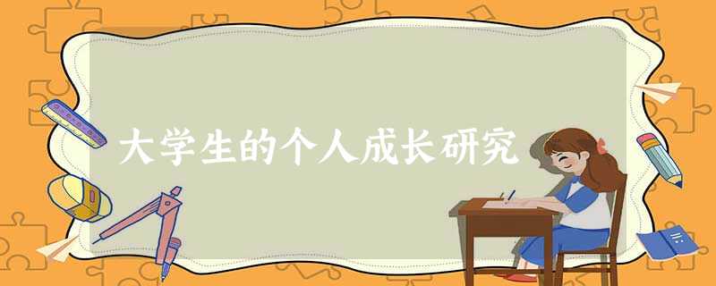 大学生的个人成长研究 大学生的个人成长研究