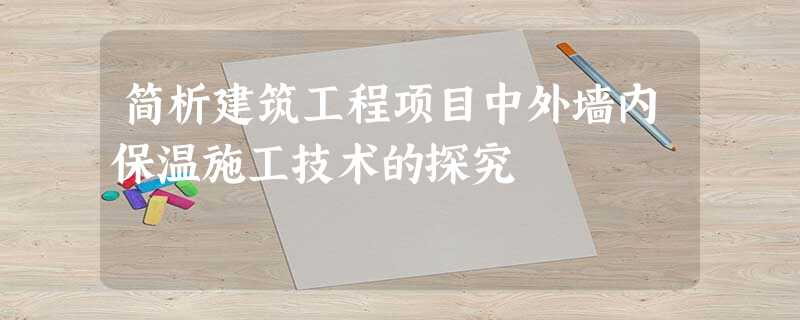 简析建筑工程项目中外墙内保温施工技术的探究 简析建筑工程项目中外墙内保温施工技术的探究