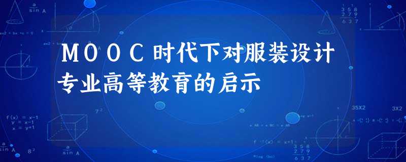 MOOC时代下对服装设计专业高等教育的启示 MOOC时代下对服装设计专业高等教育的启示