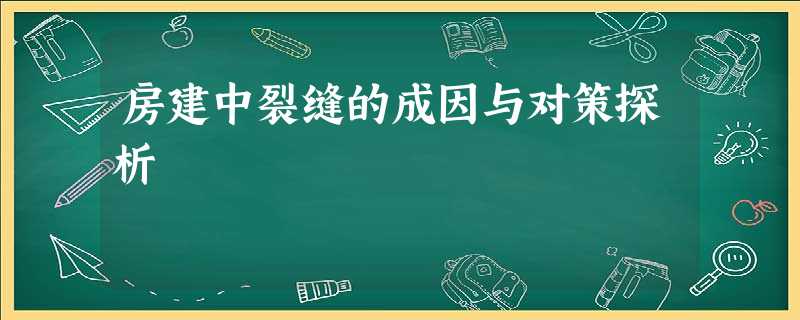 房建中裂缝的成因与对策探析 房建中裂缝的成因与对策探析