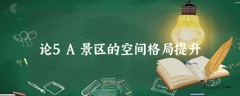 论5A景区的空间格局提升 论5A景区的空间格局提升