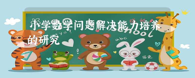 小学数学问题解决能力培养的研究 小学数学问题解决能力培养的研究