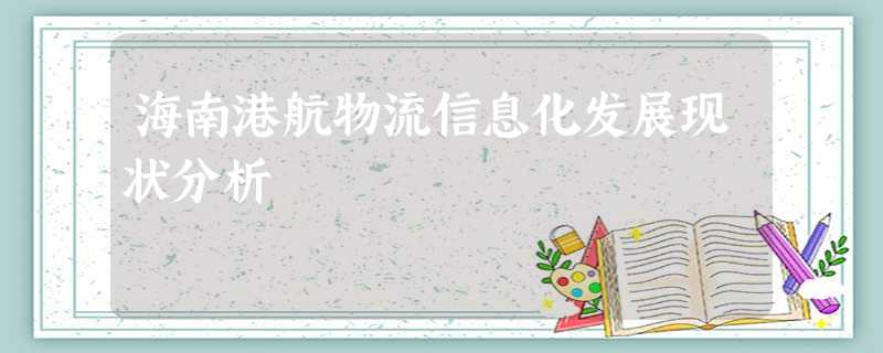 海南港航物流信息化发展现状分析 海南港航物流信息化发展现状分析