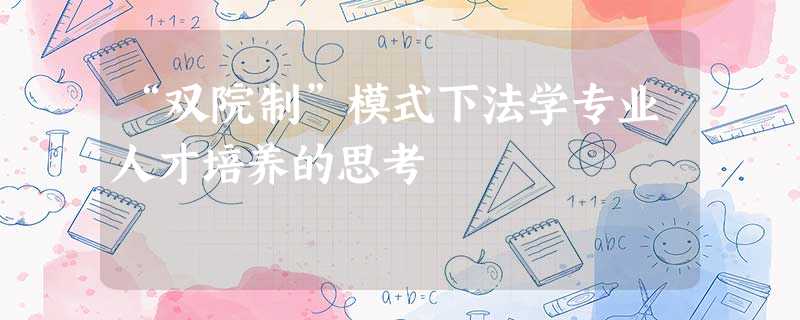 “双院制”模式下法学专业人才培养的思考 “双院制”模式下法学专业人才培养的思考