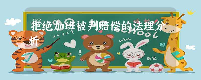 拒绝加班被判赔偿的法理分析 拒绝加班被判赔偿的法理分析