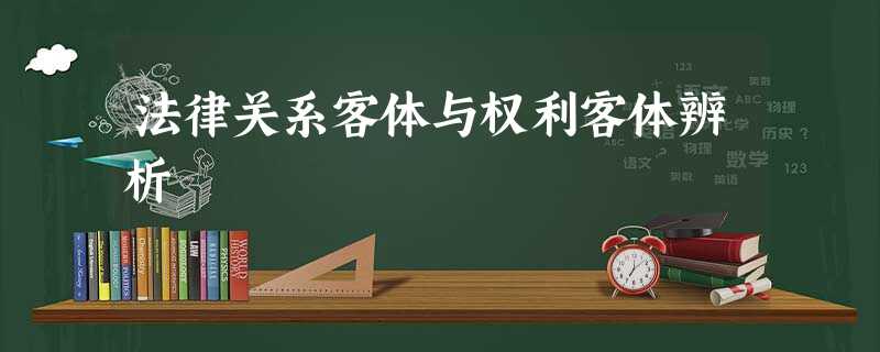 法律关系客体与权利客体辨析 法律关系客体与权利客体辨析