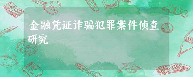 金融凭证诈骗犯罪案件侦查研究 金融凭证诈骗犯罪案件侦查研究