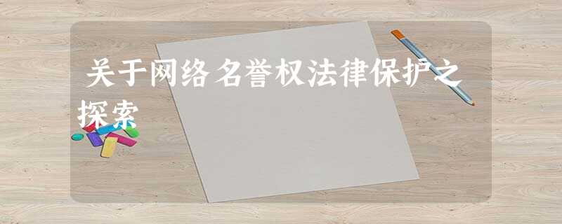 关于网络名誉权法律保护之探索 关于网络名誉权法律保护之探索