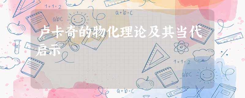 卢卡奇的物化理论及其当代启示 卢卡奇的物化理论及其当代启示