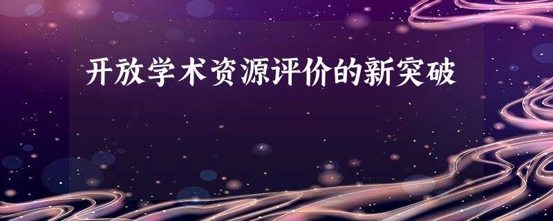 开放学术资源评价的新突破 开放学术资源评价的新突破