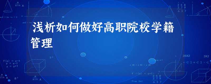 浅析如何做好高职院校学籍管理 浅析如何做好高职院校学籍管理