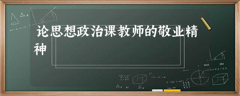 论思想政治课教师的敬业精神 论思想政治课教师的敬业精神