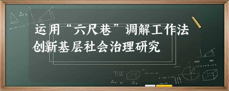 运用“六尺巷”调解工作法创新基层社会治理研究 运用“六尺巷”调解工作法创新基层社会治理研究