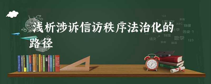 浅析涉诉信访秩序法治化的路径 浅析涉诉信访秩序法治化的路径