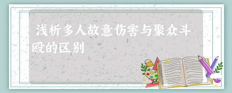 浅析多人故意伤害与聚众斗殴的区别 浅析多人故意伤害与聚众斗殴的区别