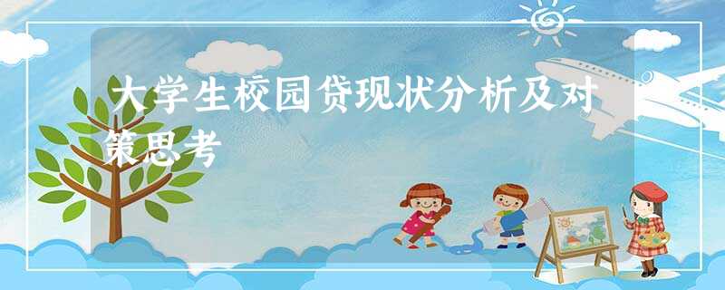 大学生校园贷现状分析及对策思考 大学生校园贷现状分析及对策思考