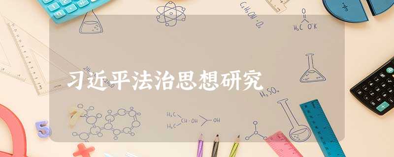 习近平法治思想研究 习近平法治思想研究