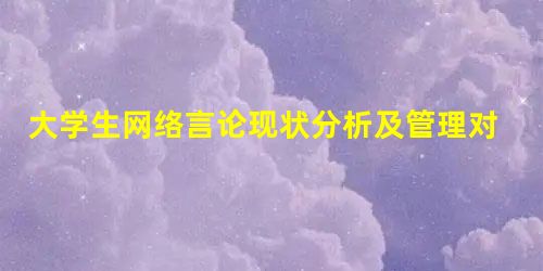 大学生网络言论现状分析及管理对策探究 大学生网络言论现状分析及管理对策探究