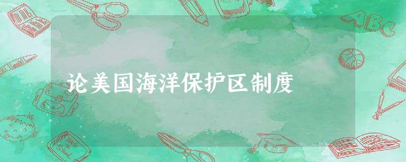 论美国海洋保护区制度 论美国海洋保护区制度
