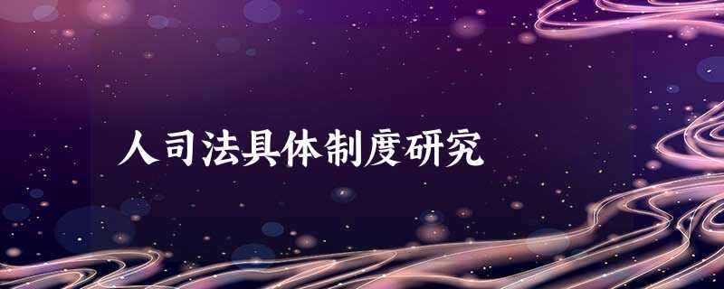 人司法具体制度研究 人司法具体制度研究
