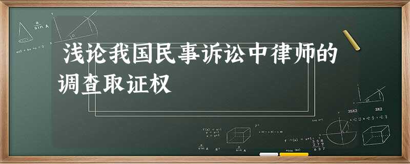 浅论我国民事诉讼中律师的调查取证权 浅论我国民事诉讼中律师的调查取证权