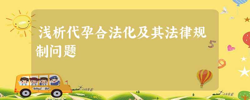 浅析代孕合法化及其法律规制问题 浅析代孕合法化及其法律规制问题