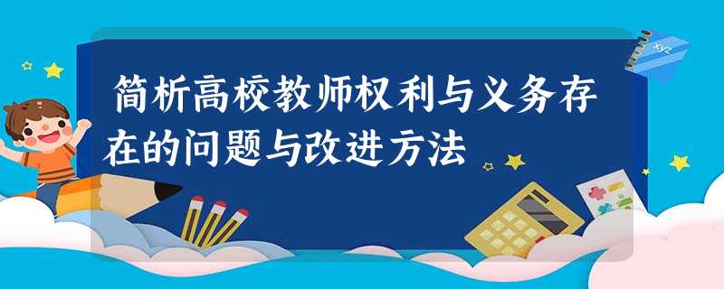 简析高校教师权利与义务存在的问题与改进方法 简析高校教师权利与义务存在的问题与改进方法