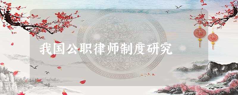 我国公职律师制度研究 我国公职律师制度研究