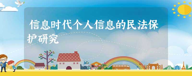 信息时代个人信息的民法保护研究 信息时代个人信息的民法保护研究