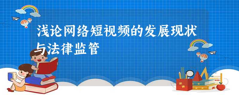 浅论网络短视频的发展现状与法律监管 浅论网络短视频的发展现状与法律监管