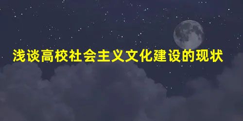 浅谈高校社会主义文化建设的现状与途径 浅谈高校社会主义文化建设的现状与途径