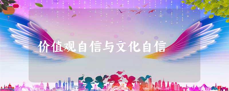 价值观自信与文化自信 价值观自信与文化自信